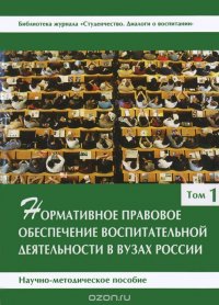 Нормативное правовое обеспечение воспитательной деятельности в вузах России. В 3 томах. Том 1