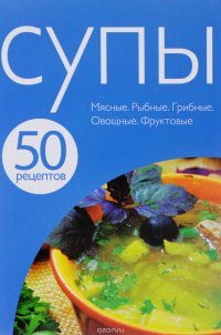 50 рецептов. Супы