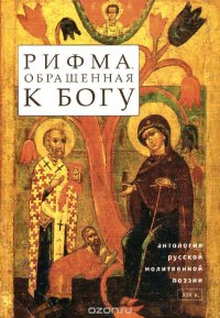 Рифма, обращенная к богу. Антология русской молитвенной поэзии. В 3 томах. Том 3. Поэтические молитвы XIX вв