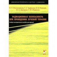 Г. Е. Труфанов, В. В. Рязанов, В. Н. Малаховский, М. А. Асатурян, Г. М. Жаринов - «Радиационная безопасность при проведении лучевой терапии»