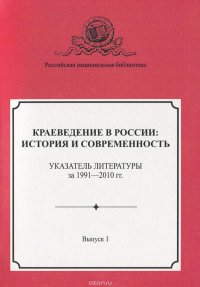 Краеведение в России. История и современность. Указатель литературы за 1991-2010 гг. Выпуск 1