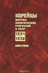 Корейцы - жертвы политических репрессий в СССР. 1934-1938. Книга 3