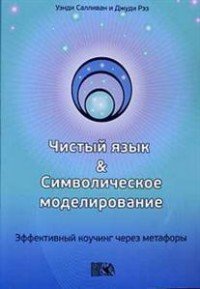 Уэнди Салливан, Джуди Рэз - «Чистый язык и символическое моделирование. Эффективный коучинг через метафоры»