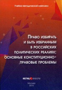 Право избирать и быть избранным в российских политических реалиях. Основные конституционно-правовые проблемы