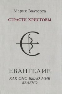 Евангелие как оно было мне явлено. Страсти Христовы