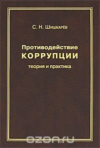 С. Н. Шишкарев - «Противодействие коррупции. Теория и практика»