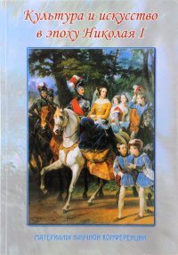 Культура и искусство в эпоху Николая I. Материалы научной конференции