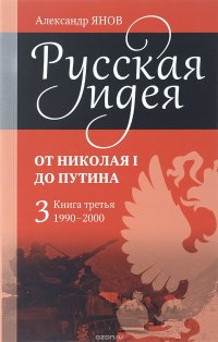 Русская идея. От Николая I до Путина. Книга 3. 1990-2000