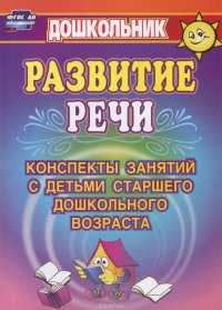 Развитие речи. Конспекты занятий с детьми старшего дошкольного возраста