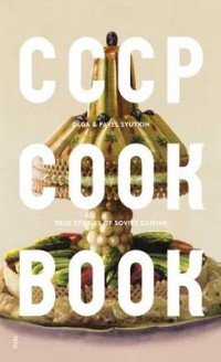 CCCP Cook Book: True Stories of Soviet Cuisine