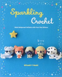 Sparkling Crochet: Make Amigurumi Animals with Yarn That Glitters