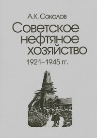 Соколов В.К. Советское нефтяное хозяйство. 1921-1945 гг