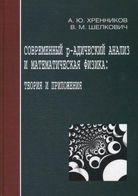 Современный р-адический анализ и математическая физика: Теория и приложения