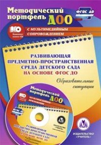 Развивающая предметно-пространственная среда детского сада на основе ФГОС ДО. Образовательные ситуации. Презентации, конспекты в электронном приложении (+ CD)