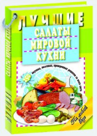 Лучшие салаты мировой кухни. 250 вкусных, полезных, проверенных рецептов