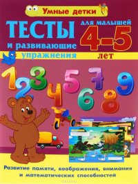 Тесты и развивающие упражнения для малышей 4-5 лет. Развитие памяти, воображения, внимания и математические способности