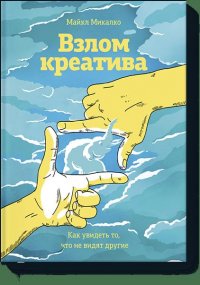 Взлом креатива. Как увидеть то, что не видят другие