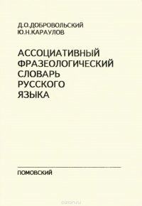 Ю. Н. Караулов, Д. О. Добровольский - «Ассоциативный фразеологический словарь русского языка»