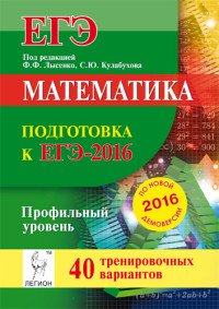 ЕГЭ-2016. Математика. Подготовка к ЕГЭ. Профильный уровень. 40 тренировочных вариантов . Учебно-методическое пособие