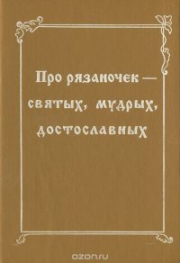 Про рязаночек - святых, мудрых, достославных