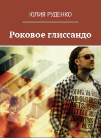 Юлия Руденко - «Роковое глиссандо»