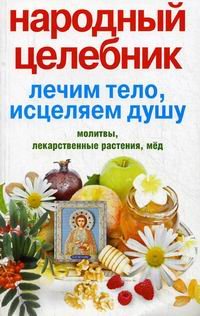 Народный целебник. Лечим тело, исцеляем душу