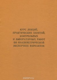 Курс лекций, практических занятий, контрольных и лабораторных работ по квалиметрической экспертизе вариантов. Учебник