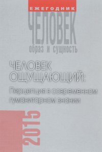 Человек. Образ и сущность. Гуманитарные аспекты. 2015. Человек ощущающий. Перцепция в современном гуманитарном знании