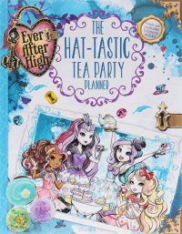 Ever After High: The Hat-Tastic Tea Party Planner