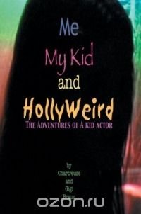 Me My Kid & Hollyweird: The Adventures Of A Kid Actor