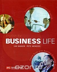 Ian Badger, Peter Menzies - «English for Business Life: Intermediate Business English: Course Book with Business Grammar Guide»