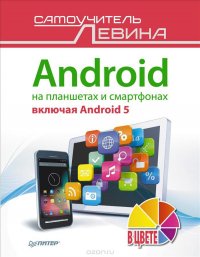 Android на планшетах и смартфонах, включая Android 5. Cамоучитель Левина в цвете