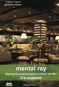 Mental ray. Мастерство визуализации в Autodesk 3ds Max