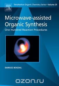 Microwave-assisted Organic Synthesis, Volume 25: One Hundred Reaction Procedures (Tetrahedron Organic Chemistry)