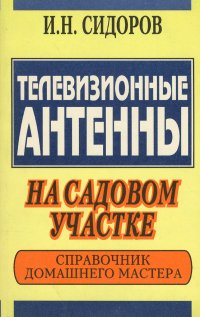 Телевизионные антенны на садовом участке. Справочник домашнего мастера