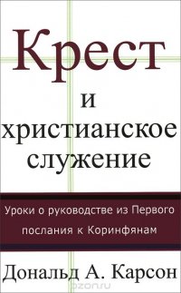 Крест и христианское служение. Уроки о руководстве из Первого послания к Коринфянам