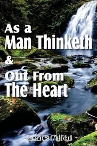 James Allen - «As a Man Thinketh & Out From The Heart»