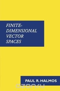 Paul Halmos - «Finite-Dimensional Vector Spaces»