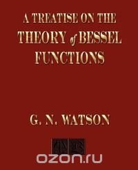 G. N. Watson - «A Treatise On The Theory of Bessel Functions»