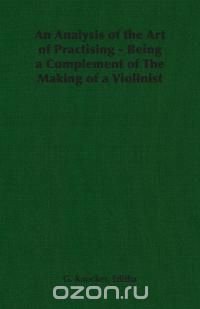 An Analysis of the Art of Practising - Being a Complement of The Making of a Violinist