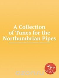 Коллектив авторов - «A Collection of Tunes for the Northumbrian Pipes»