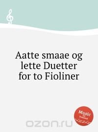 Aatte smaae og lette Duetter for to Fioliner