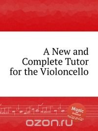 A New and Complete Tutor for the Violoncello