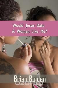 Would Jesus Date A Woman Like Me?