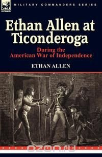 Ethan Allen at Ticonderoga During the American War of Independence