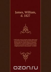 A full and correct account of the chief naval occurrences of the late war between Great Britain and the United States of America