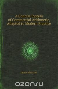 A Concise System of Commercial Arithmetic, Adapted to Modern Practice