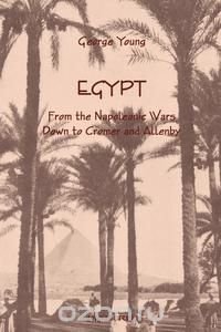 Egypt from the Napoleonic Wars Down to Cromer and Allenby