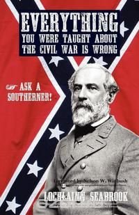 Everything You Were Taught about the Civil War Is Wrong, Ask a Southerner!