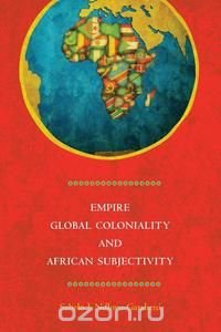 Empire, Global Coloniality & African Subjectivity